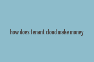 how does tenant cloud make money