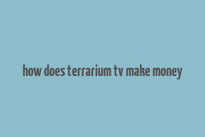 how does terrarium tv make money