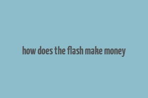 how does the flash make money