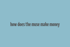 how does the muse make money