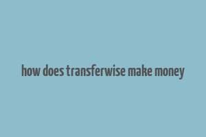 how does transferwise make money