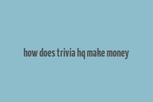 how does trivia hq make money