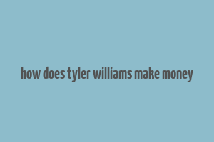 how does tyler williams make money