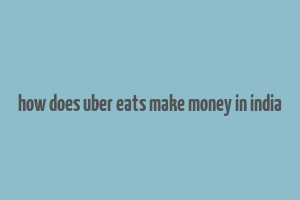 how does uber eats make money in india