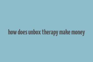 how does unbox therapy make money