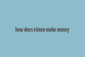 how does vimeo make money