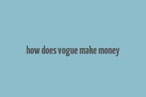 how does vogue make money