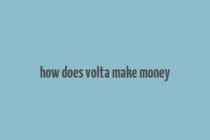 how does volta make money