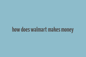 how does walmart makes money