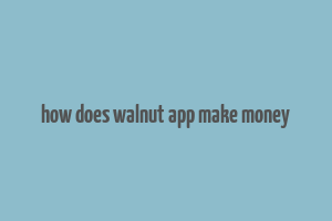 how does walnut app make money