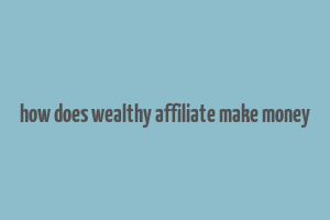 how does wealthy affiliate make money