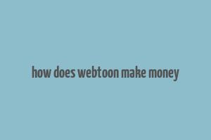 how does webtoon make money