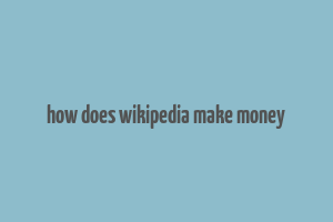 how does wikipedia make money