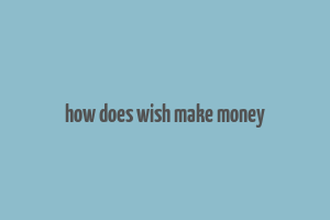 how does wish make money