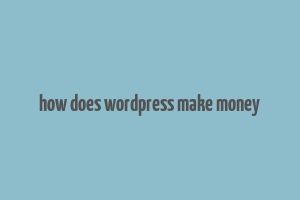 how does wordpress make money