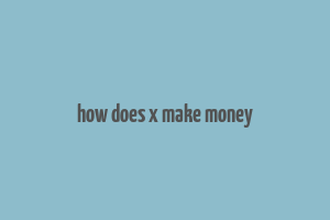 how does x make money