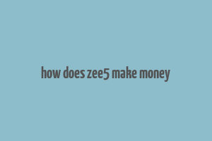 how does zee5 make money