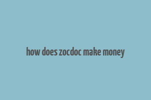 how does zocdoc make money