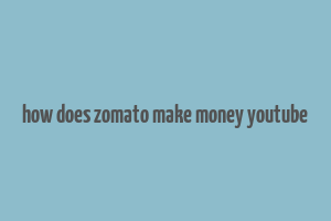 how does zomato make money youtube