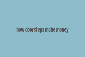 how doorsteps make money