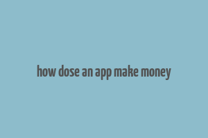 how dose an app make money