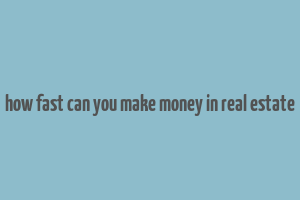 how fast can you make money in real estate