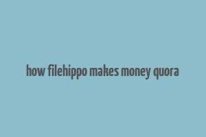 how filehippo makes money quora