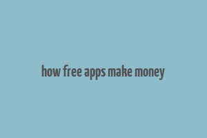 how free apps make money