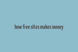 how free sites makes money