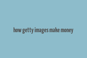 how getty images make money