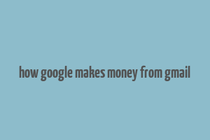 how google makes money from gmail