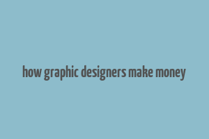 how graphic designers make money