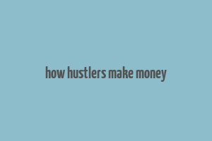 how hustlers make money