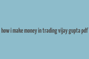 how i make money in trading vijay gupta pdf