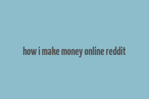 how i make money online reddit