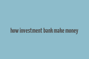 how investment bank make money