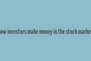 how investors make money in the stock market