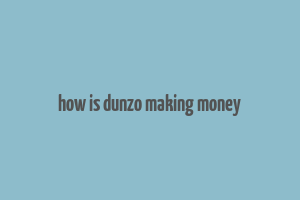 how is dunzo making money