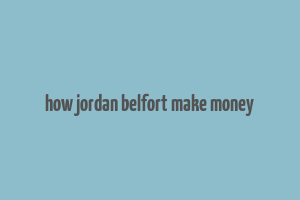 how jordan belfort make money