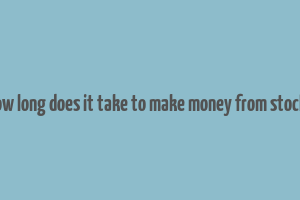 how long does it take to make money from stocks