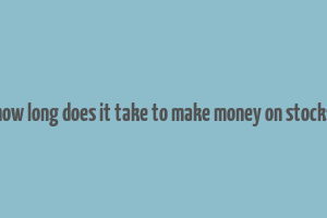 how long does it take to make money on stocks