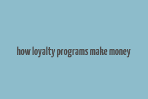 how loyalty programs make money