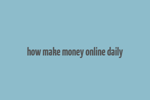 how make money online daily