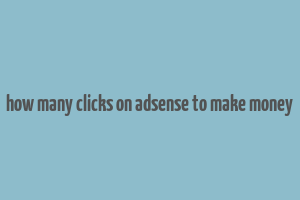 how many clicks on adsense to make money