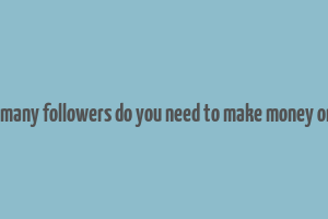 how many followers do you need to make money online