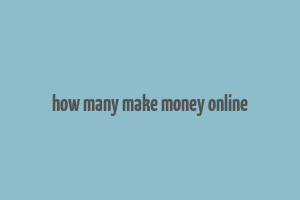 how many make money online