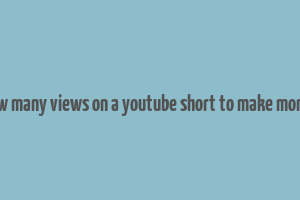 how many views on a youtube short to make money