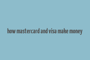 how mastercard and visa make money