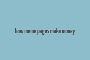 how meme pages make money