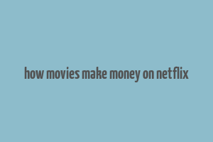 how movies make money on netflix